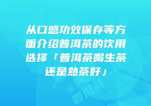 从口感功效保存等方面介绍普洱茶的饮用选择「普洱茶喝生茶还是熟茶好」
