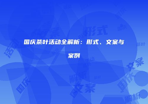 国庆茶叶活动全解析：形式、文案与案例