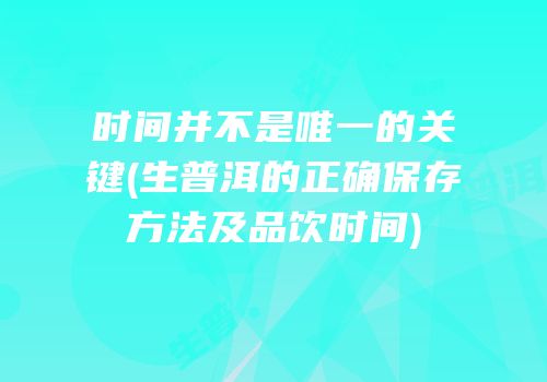 时间并不是唯一的关键(生普洱的正确保存方法及品饮时间)