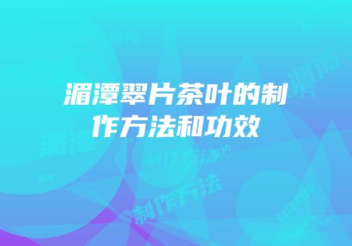 湄潭翠片茶叶的制作方法和功效