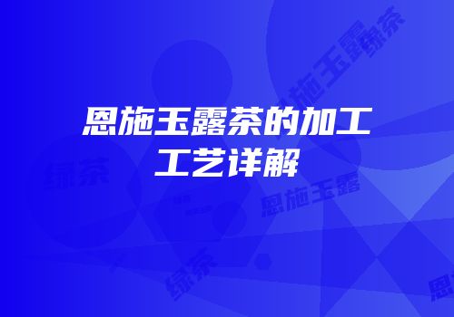 恩施玉露茶的加工工艺详解