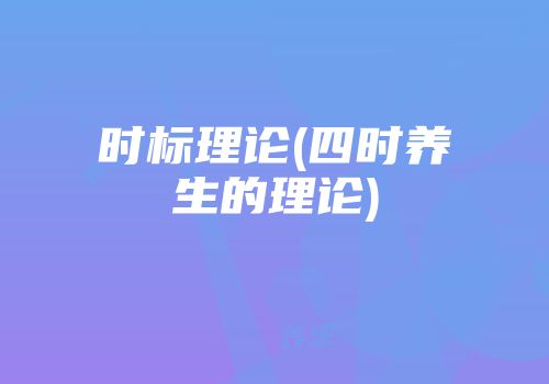 时标理论(四时养生的理论)