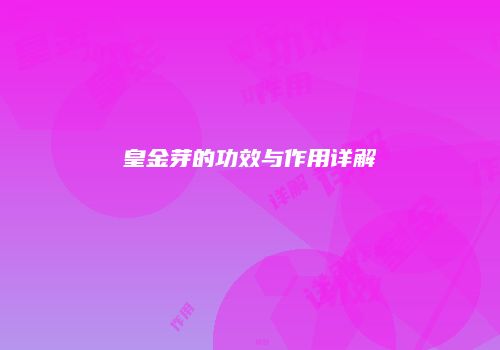 皇金芽的功效与作用详解