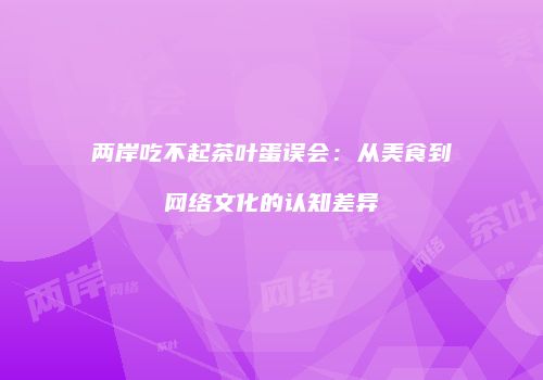 两岸吃不起茶叶蛋误会：从美食到网络文化的认知差异