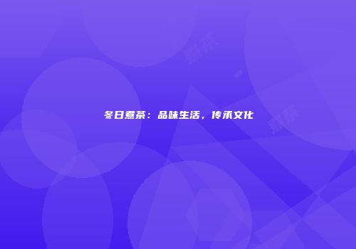 冬日煮茶：品味生活，传承文化