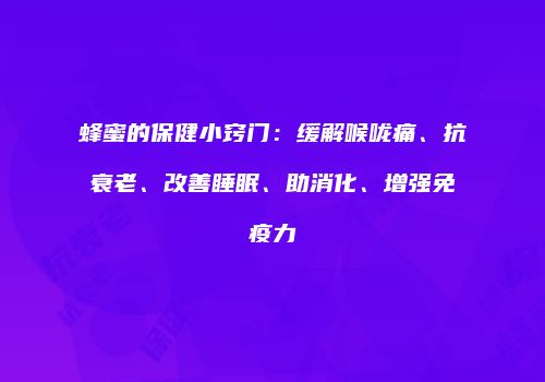 蜂蜜的保健小窍门：缓解喉咙痛、抗衰老、改善睡眠、助消化、增强免疫力