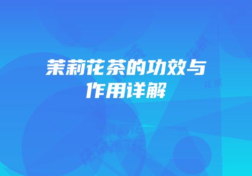 茉莉花茶的功效与作用详解
