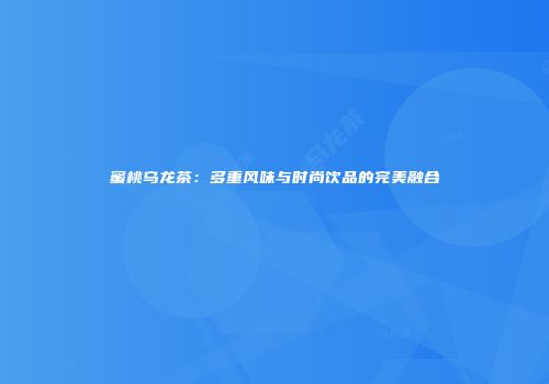 蜜桃乌龙茶：多重风味与时尚饮品的完美融合