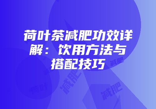 荷叶茶减肥功效详解：饮用方法与搭配技巧
