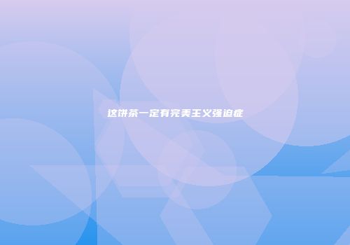 这饼茶一定有完美主义强迫症