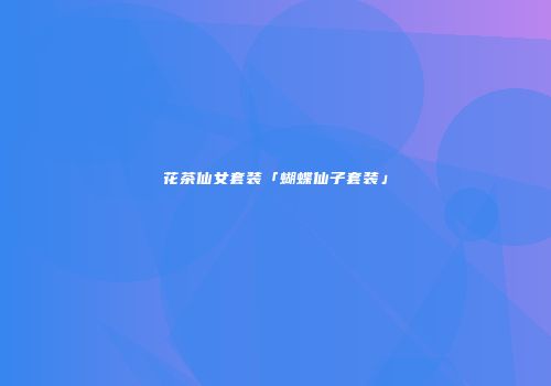 花茶仙女套装「蝴蝶仙子套装」