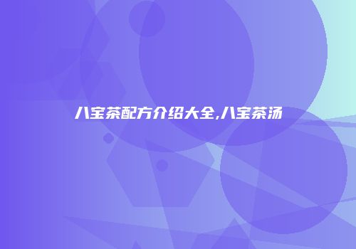 八宝茶配方介绍大全,八宝茶汤