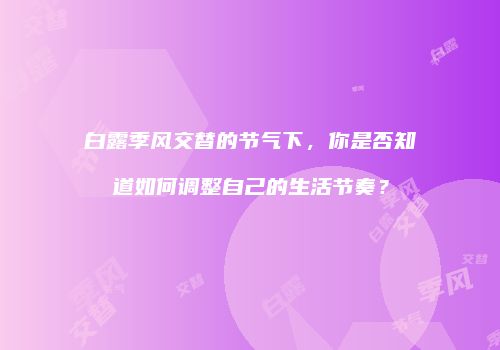 白露季风交替的节气下，你是否知道如何调整自己的生活节奏？
