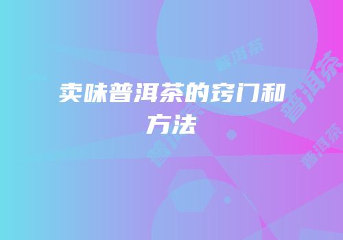 卖味普洱茶的窍门和方法