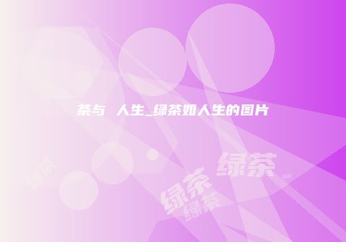茶与 人生_绿茶如人生的图片
