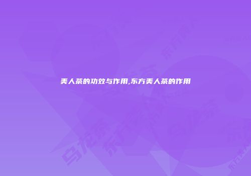 美人茶的功效与作用,东方美人茶的作用