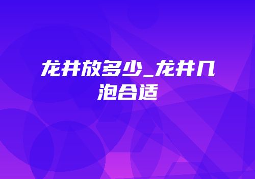 龙井放多少_龙井几泡合适