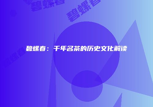碧螺春：千年名茶的历史文化解读