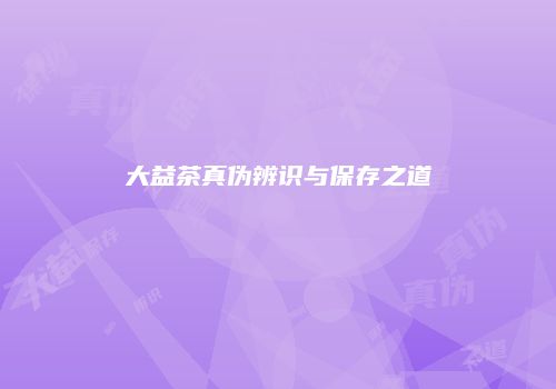 大益茶真伪辨识与保存之道
