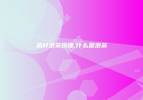 茶叶泡茶原理,什么是泡茶