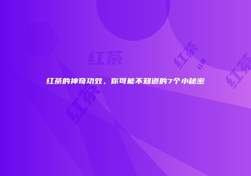 红茶的神奇功效，你可能不知道的7个小秘密