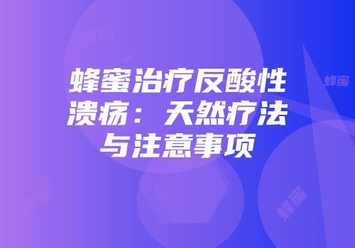 蜂蜜治疗反酸性溃疡：天然疗法与注意事项
