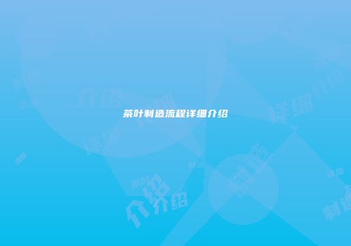 茶叶制造流程详细介绍