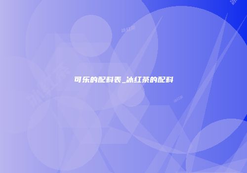 可乐的配料表_冰红茶的配料