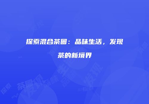 探索混合茶圈：品味生活，发现茶的新境界