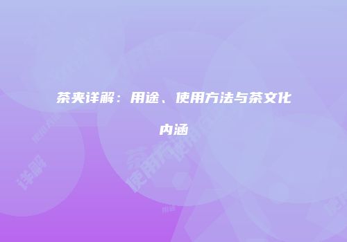 茶夹详解：用途、使用方法与茶文化内涵