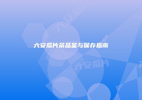 六安瓜片茶品鉴与保存指南