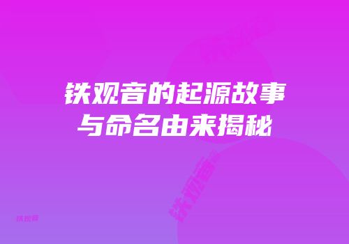 铁观音的起源故事与命名由来揭秘