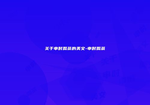 关于申时喝茶的美文-申时喝茶