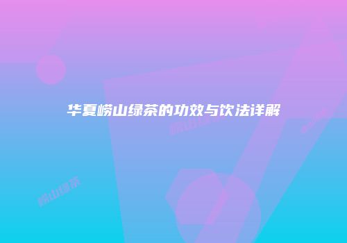 华夏崂山绿茶的功效与饮法详解