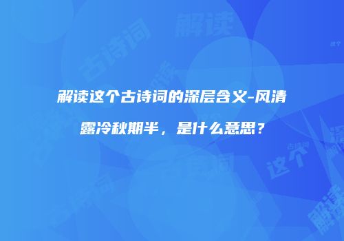 解读这个古诗词的深层含义-风清露冷秋期半，是什么意思？