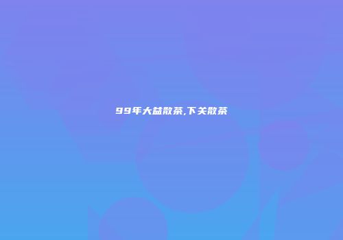 99年大益散茶,下关散茶
