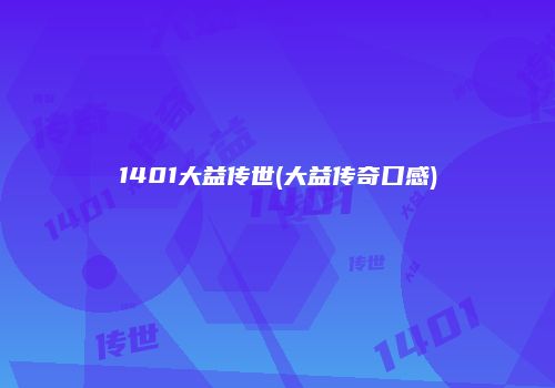 1401大益传世(大益传奇口感)