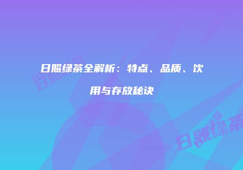日照绿茶全解析：特点、品质、饮用与存放秘诀