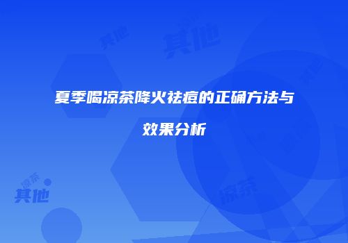 夏季喝凉茶降火祛痘的正确方法与效果分析
