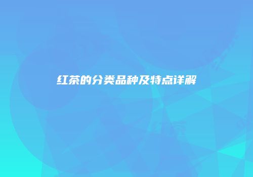 红茶的分类品种及特点详解