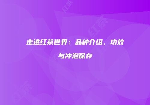 走进红茶世界：品种介绍、功效与冲泡保存