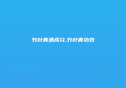 竹叶青酒成分,竹叶青功效