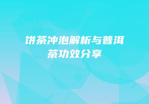 饼茶冲泡解析与普洱茶功效分享