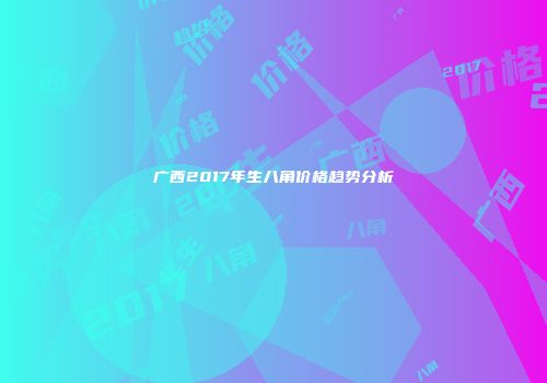 广西2017年生八角价格趋势分析