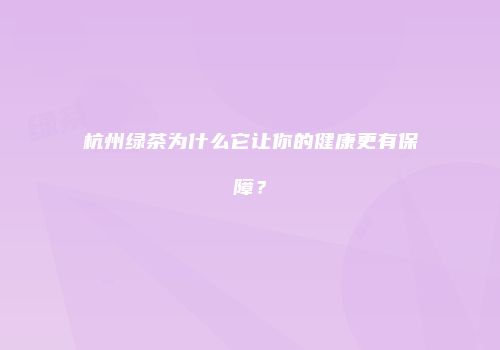 杭州绿茶为什么它让你的健康更有保障？