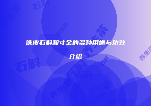 铁皮石斛和寸金的多种用途与功效介绍