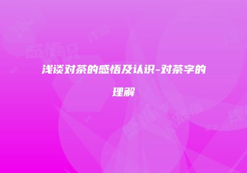 浅谈对茶的感悟及认识-对茶字的理解