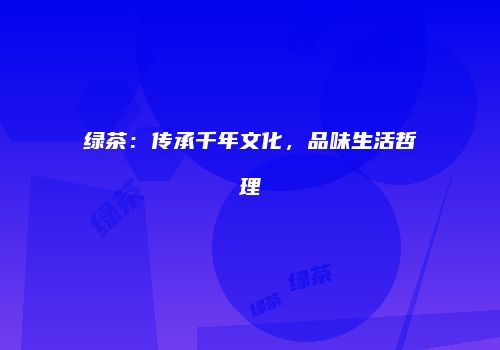 绿茶：传承千年文化，品味生活哲理