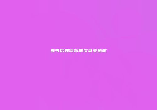 春节后如何科学饮食去油腻