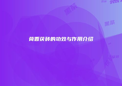荷香茯砖的功效与作用介绍